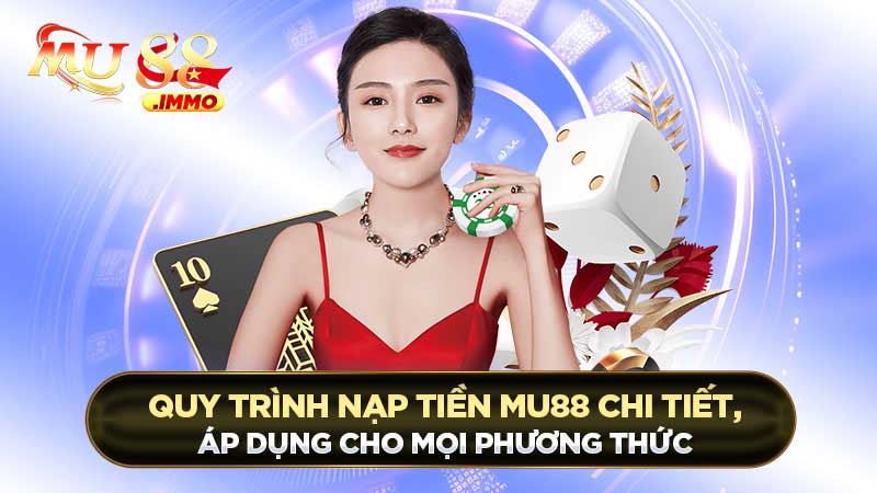 Quy trình nạp tiền Mu88 chi tiết, áp dụng cho mọi phương thức