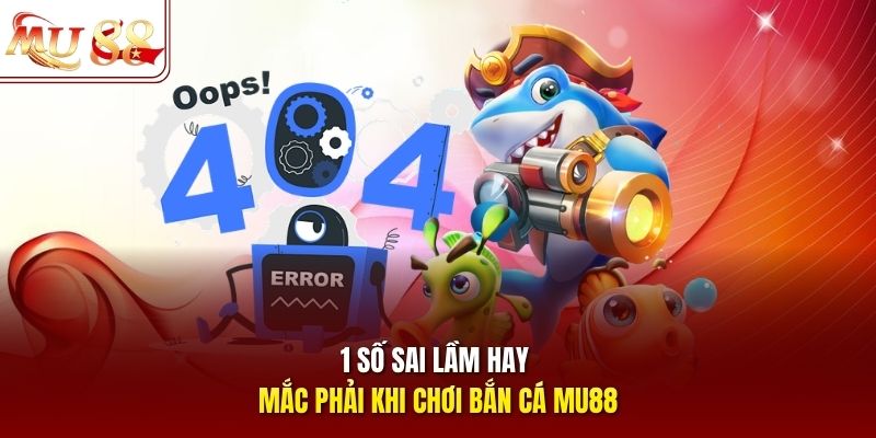 1 số sai lầm hay mắc phải khi chơi bắn cá mu88