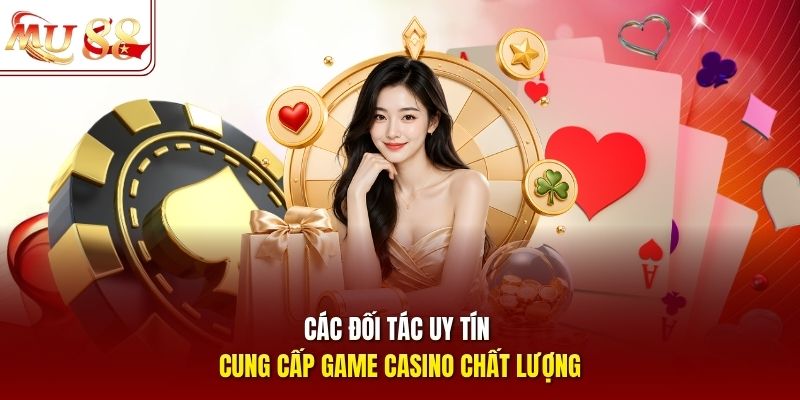 Các đối tác uy tín cung cấp game casino chất lượng