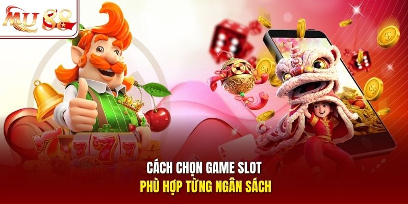 Cách chọn game slot phù hợp từng ngân sách