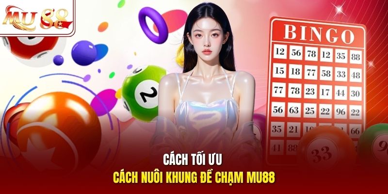 Cách tối ưu cách nuôi khung đề chạm Mu88