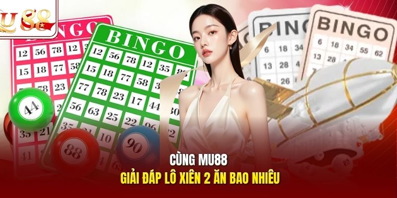Cùng Mu88 giải đáp lô xiên 2 ăn bao nhiêu?