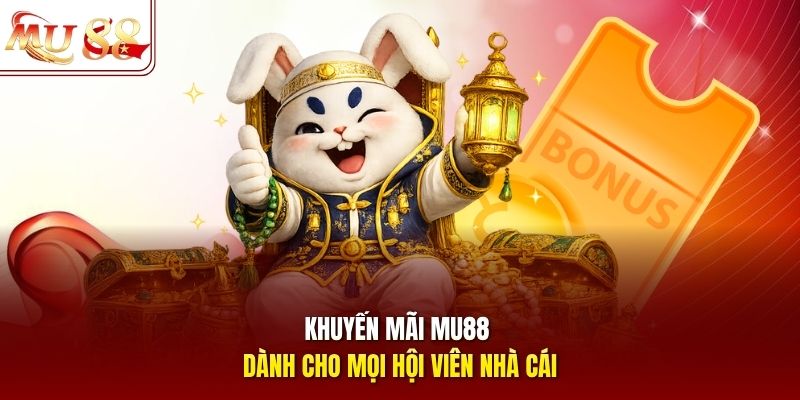 Khuyến mãi mu88 dành cho mọi hội viên nhà cái