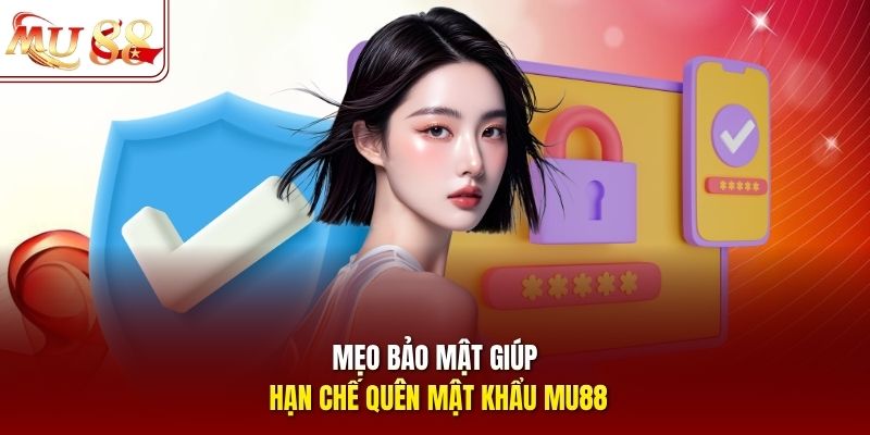 Mẹo bảo mật giúp hạn chế quên mật khẩu mu88