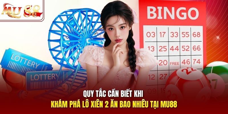 Quy tắc cần biết khi khám phá lô xiên 2 ăn bao nhiêu tại Mu88?