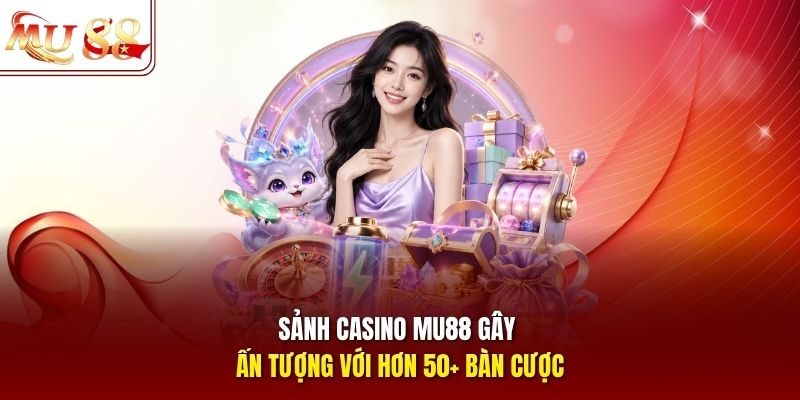 Sảnh casino mu88 gây ấn tượng với hơn 50+ bàn cược