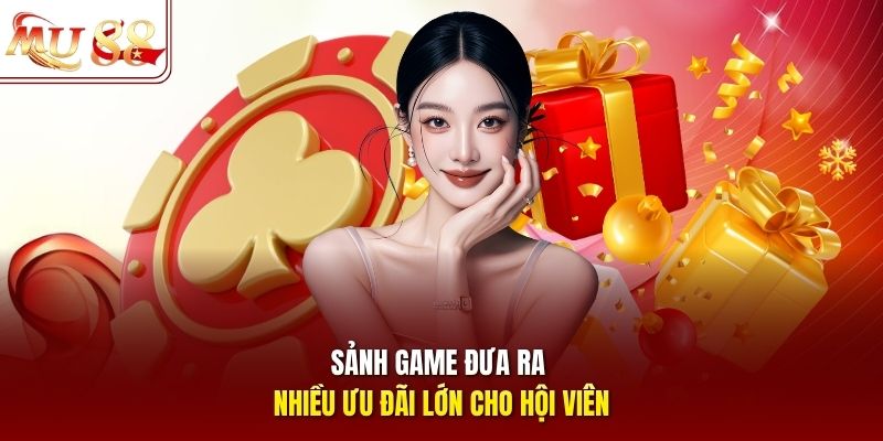 Sảnh game đưa ra nhiều ưu đãi lớn cho hội viên