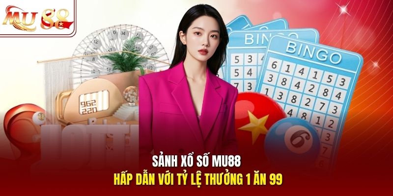 Sảnh xổ số mu88 hấp dẫn với tỷ lệ thưởng 1 ăn 99