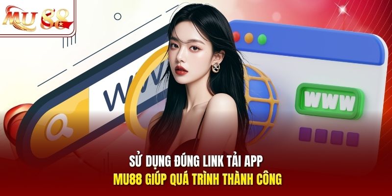 Sử dụng đúng link tải app mu88 giúp quá trình thành công