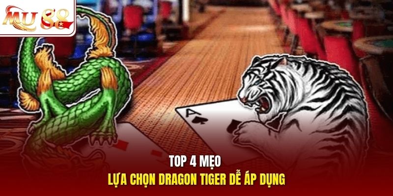 Top 4 mẹo lựa chọn Dragon Tiger dễ áp dụng