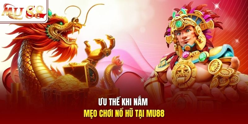 Ưu thế khi nắm mẹo chơi nổ hũ tại mu88